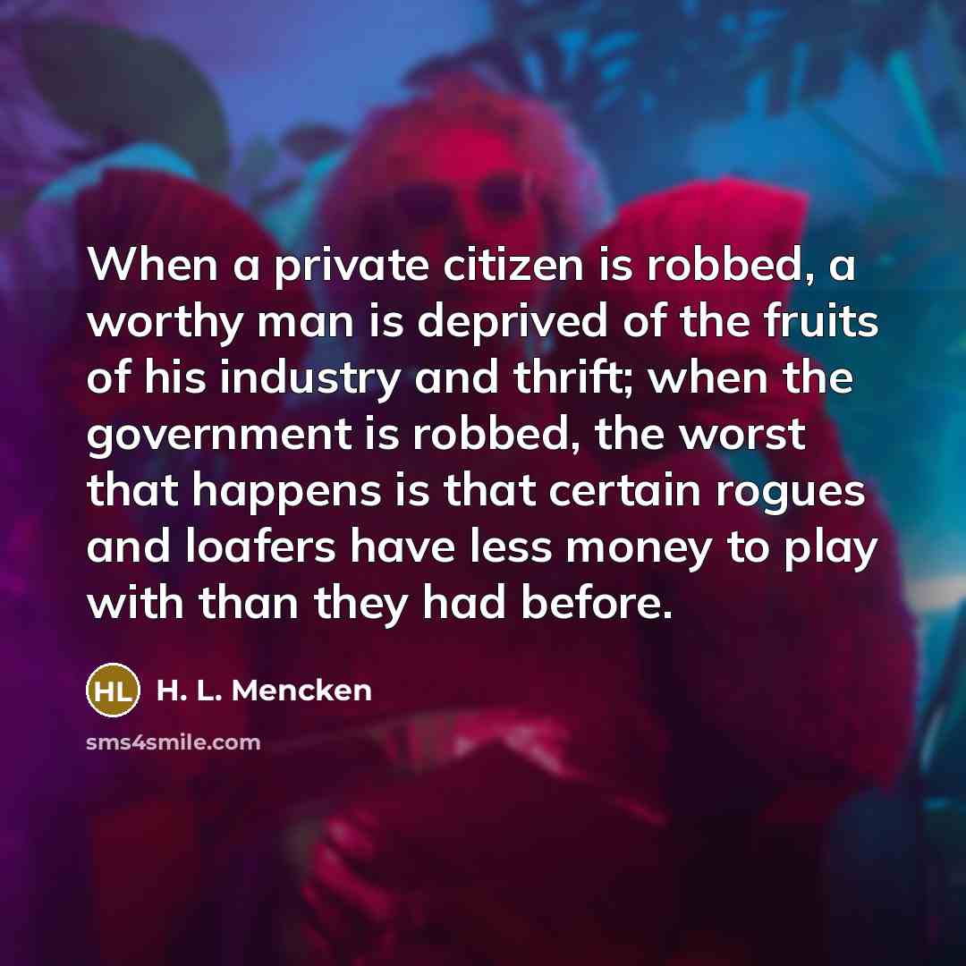 “When a private citizen is robbed, a worthy man is…” quote by H. L. Mencken