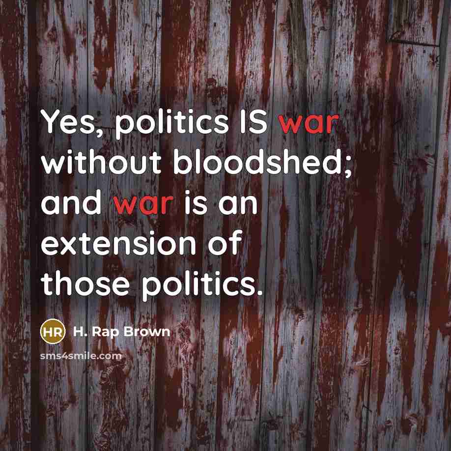 “Yes, politics IS war without bloodshed; and war is an…” quote by H. Rap Brown