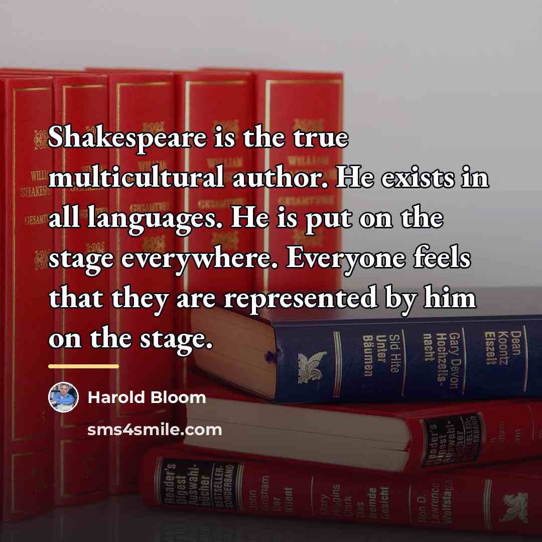 “Shakespeare is the true multicultural author. He exists in all…” quote by Harold Bloom