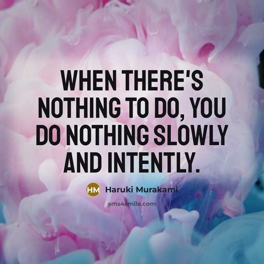 “When there's nothing to do, you do nothing slowly and…” quote by Haruki Murakami