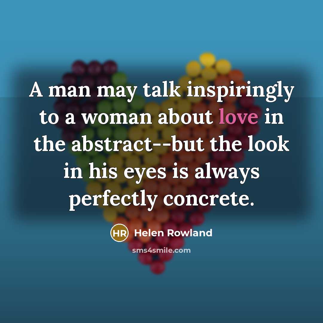 “A man may talk inspiringly to a woman about love…” quote by Helen Rowland