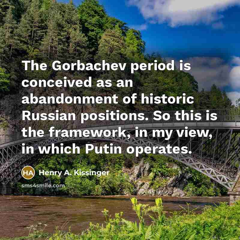 “The Gorbachev period is conceived as an abandonment of historic…” quote by Henry A. Kissinger