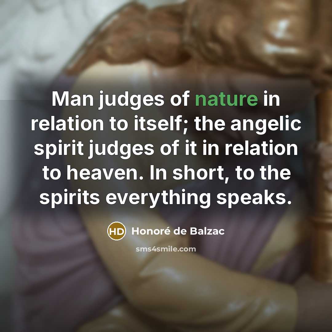 “Man judges of nature in relation to itself; the angelic…” quote by Honore de Balzac