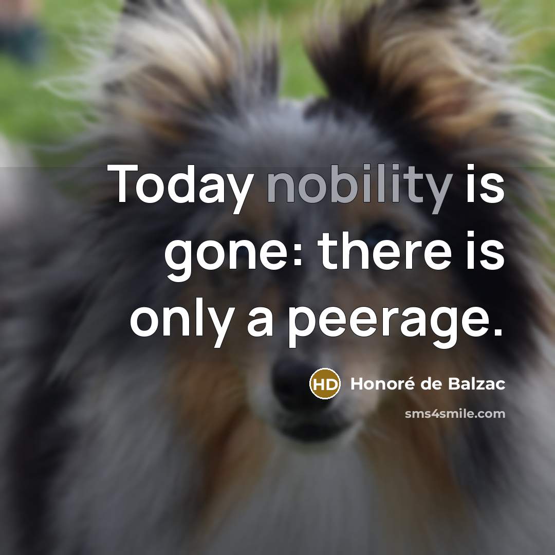 “Today nobility is gone: there is only a peerage.…” quote by Honore de Balzac