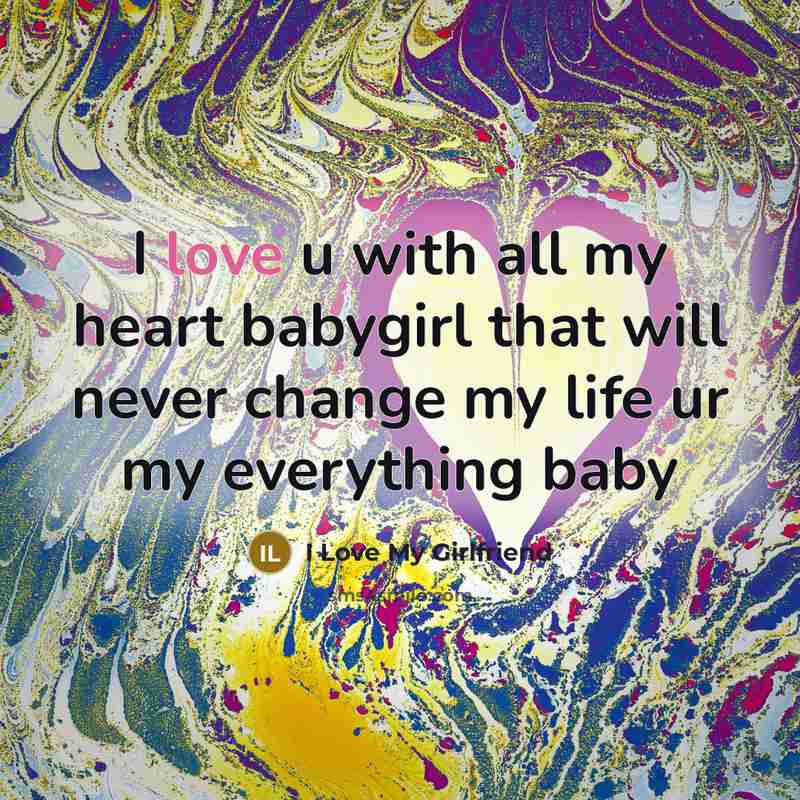 “I love u with all my heart babygirl that will never change my life ur my everything baby” quote by I Love My Girlfriend