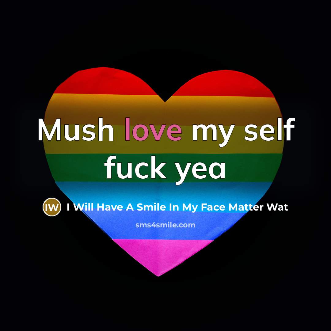 “Mush love my self fuck yea” quote by I Will Have A Smile In My Face Matter Wat