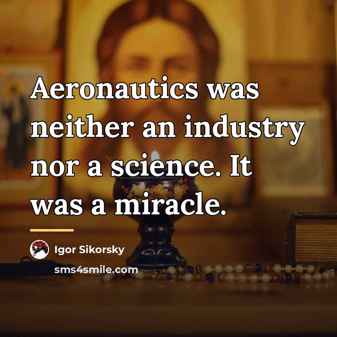 “Aeronautics was neither an industry nor a science. It was…” quote by Igor Sikorsky