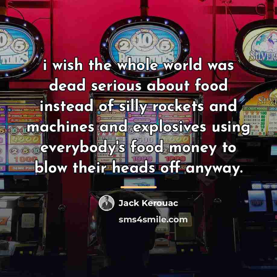 “i wish the whole world was dead serious about food…” quote by Jack Kerouac