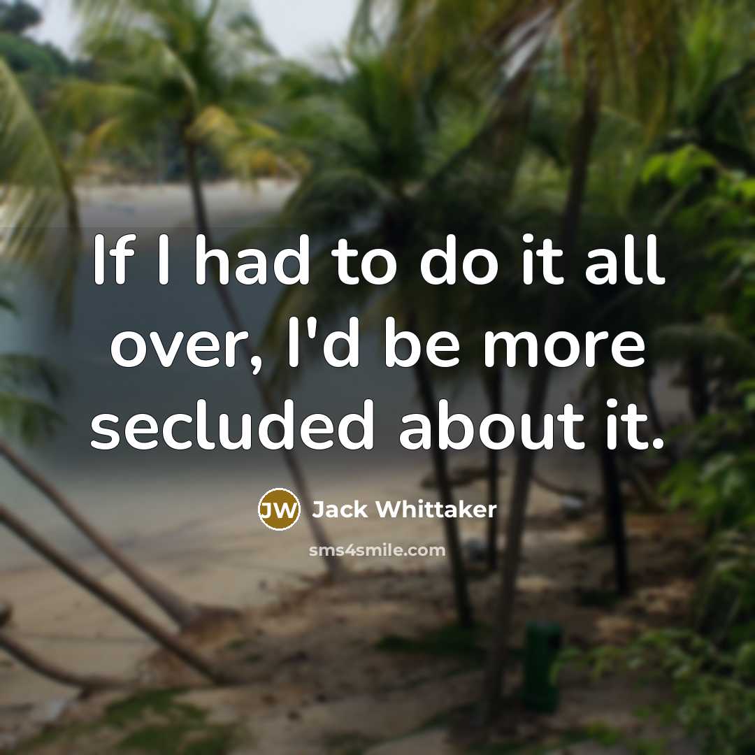 “If I had to do it all over, I'd be…” quote by Jack Whittaker