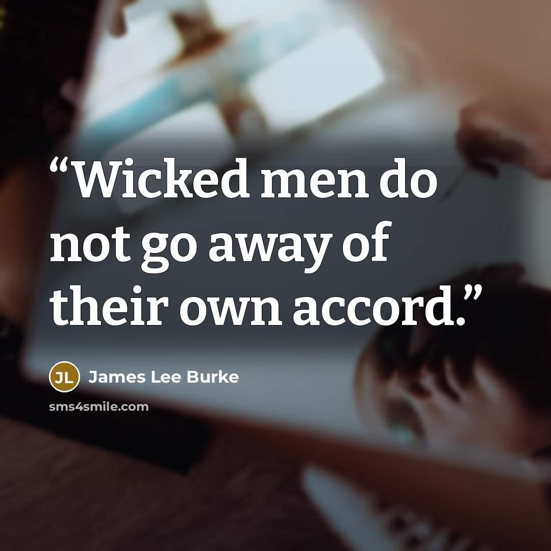 “Wicked men do not go away of their own accord.” quote by James Lee Burke