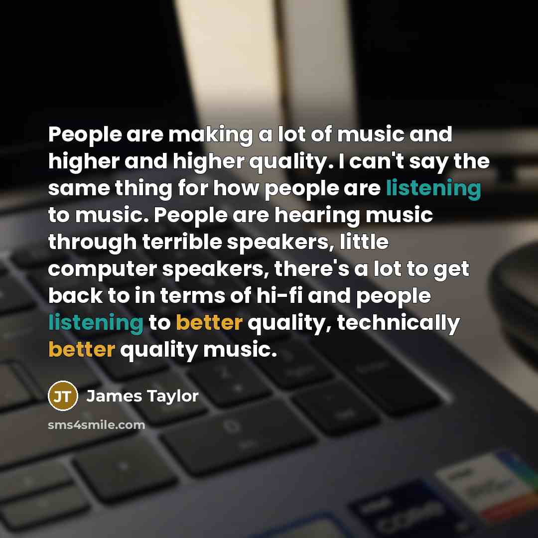 “People are making a lot of music and higher and…” quote by James Taylor