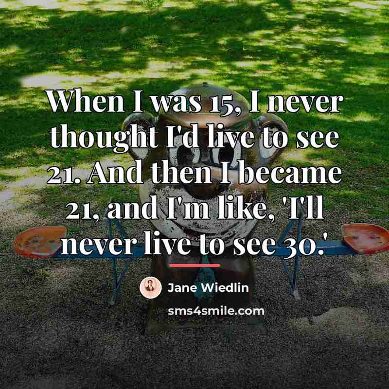 “When I was 15, I never thought I'd live to…” quote by Jane Wiedlin