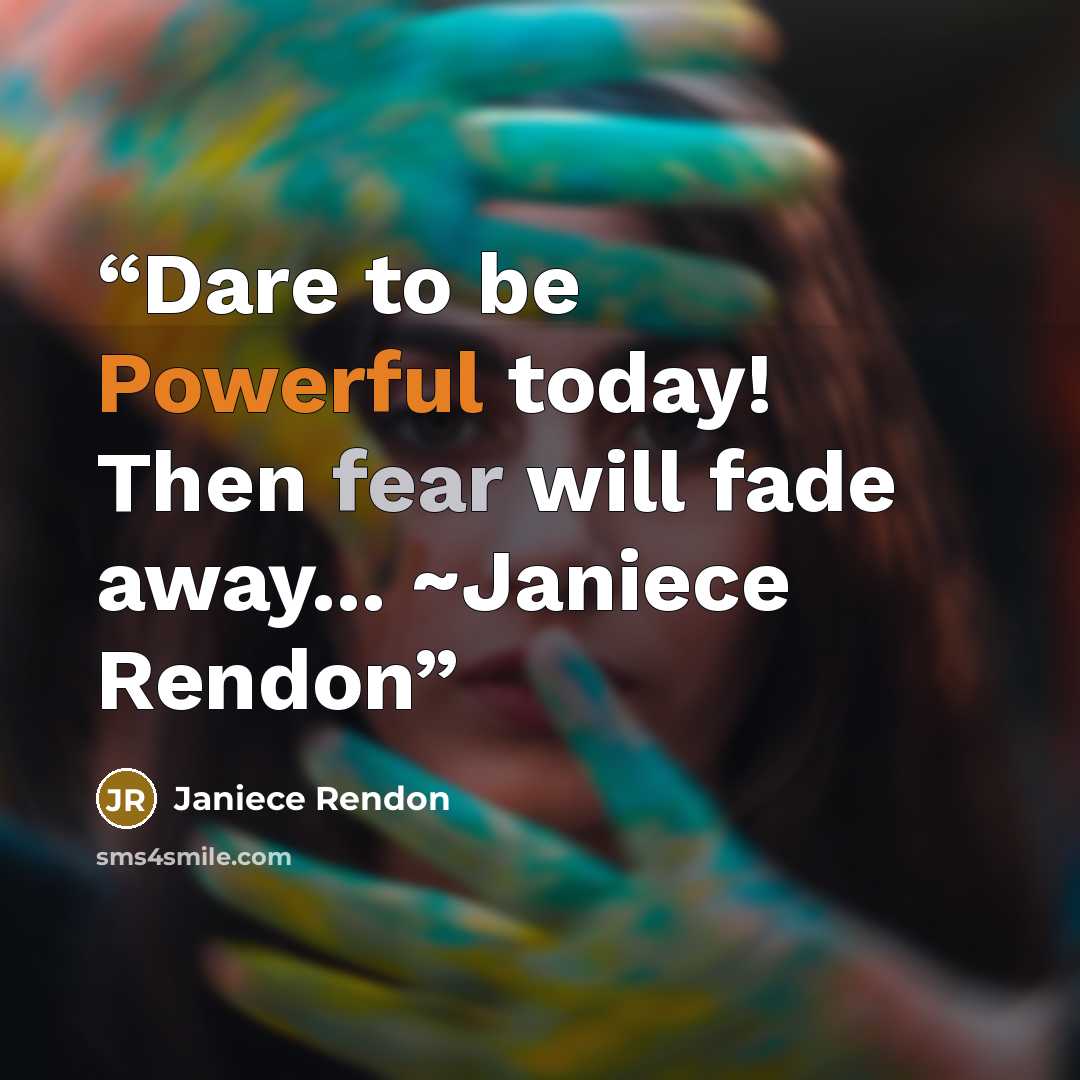 “Dare to be Powerful today! Then fear will fade away... ~Janiece Rendon” quote by Janiece Rendon