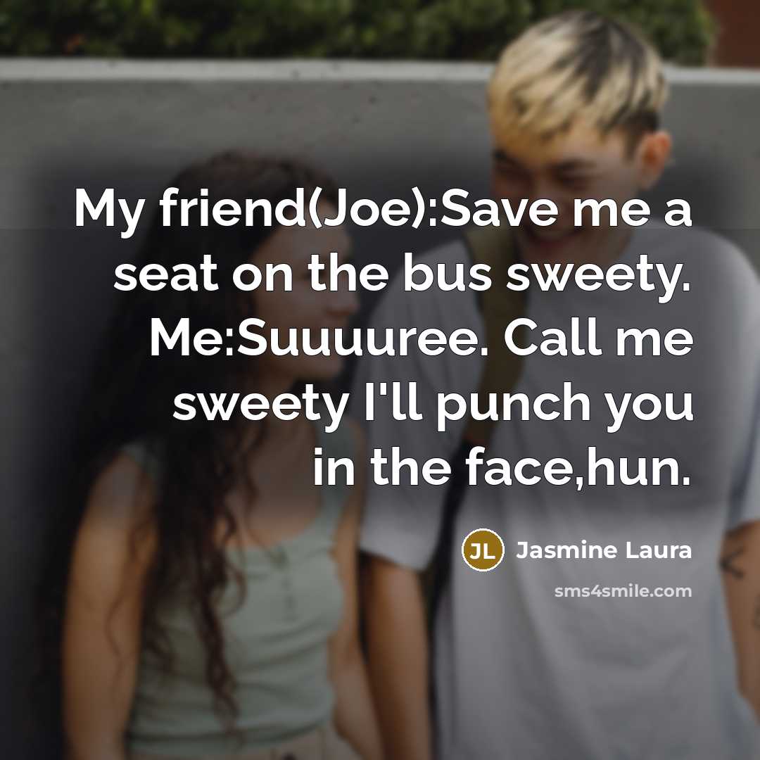 “My friend(Joe):Save me a seat on the bus sweety. Me:Suuuuree.…” quote by Jasmine Laura
