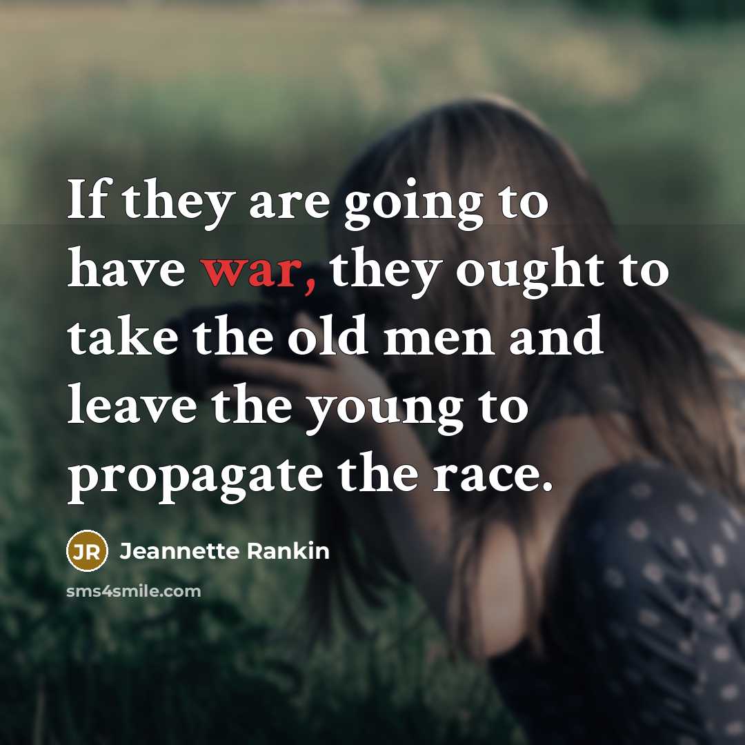 “If they are going to have war, they ought to…” quote by Jeannette Rankin