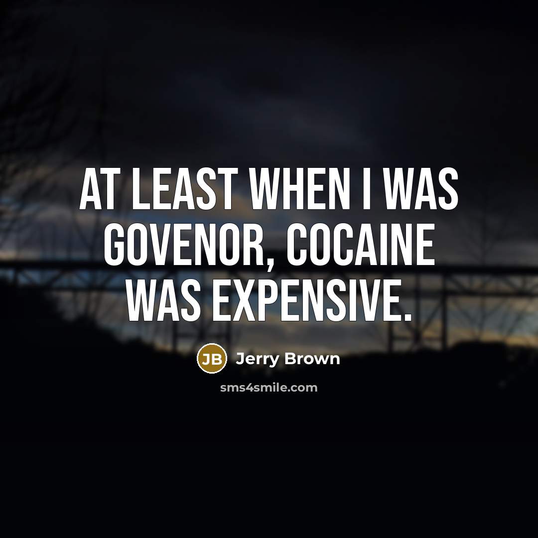 “At least when I was govenor, cocaine was expensive.…” quote by Jerry Brown