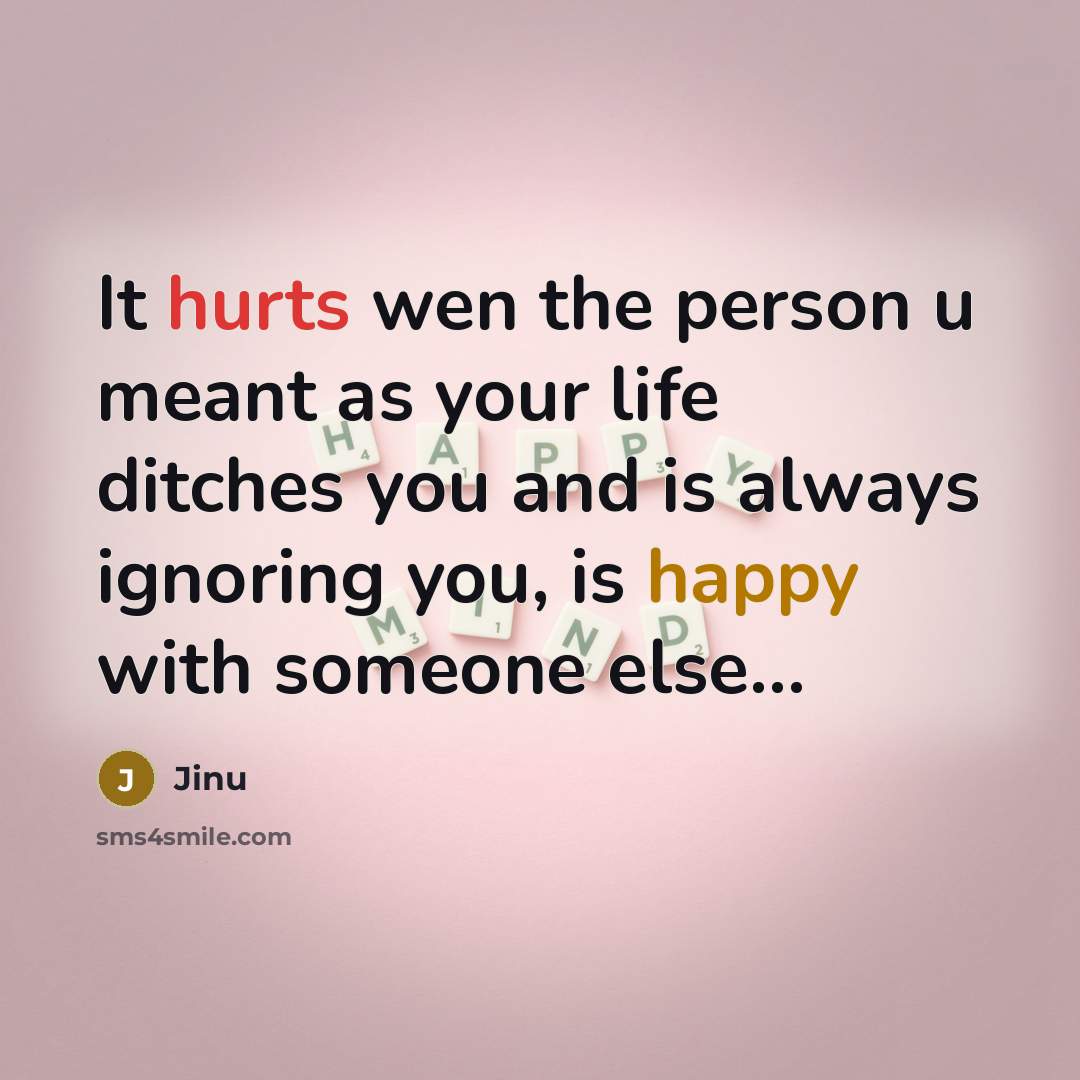 “It hurts wen the person u meant as your life ditches you and is always ignoring you, is happy with someone else…” quote by Jinu