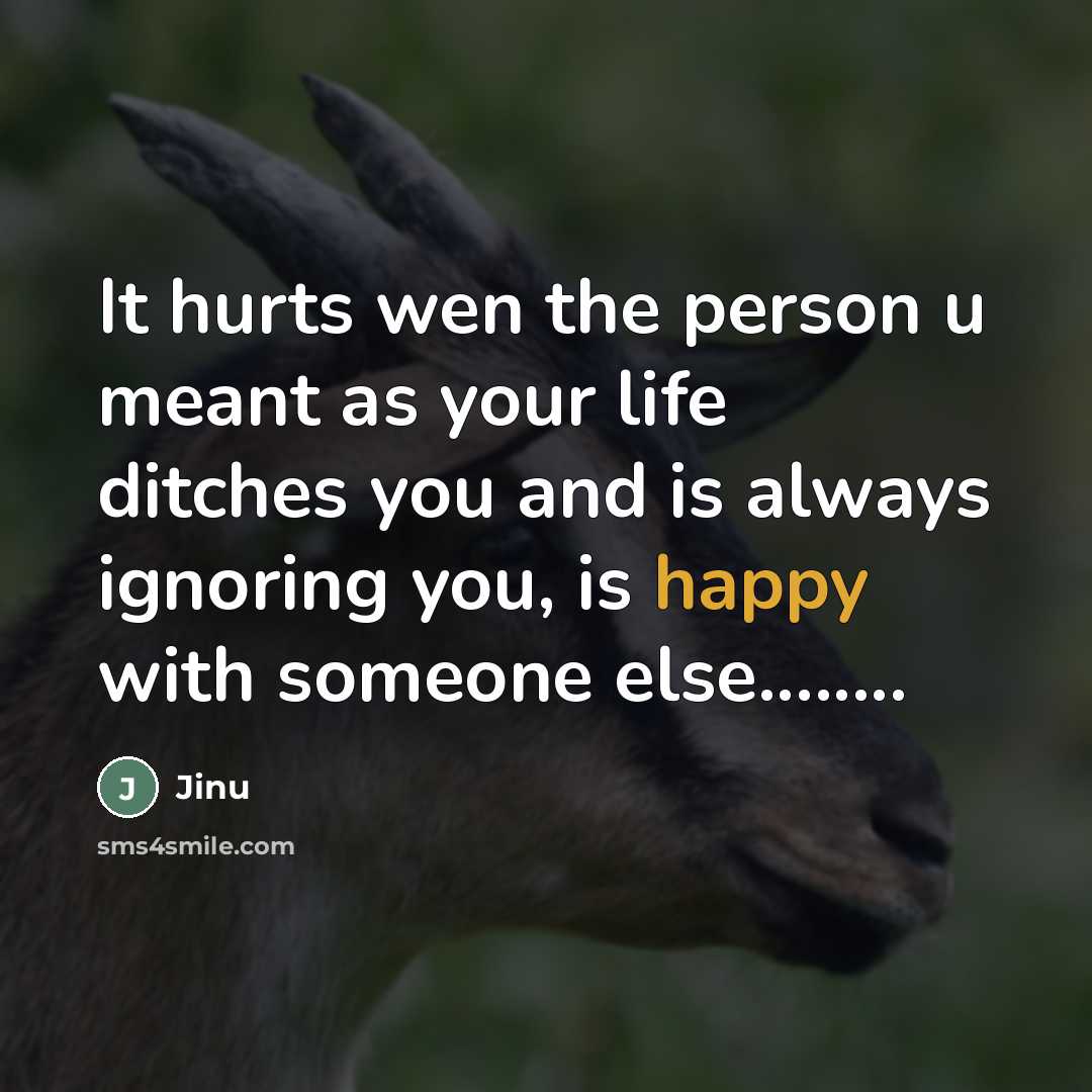 “It hurts wen the person u meant as your life ditches you and is always ignoring you, is happy with someone else…” quote by Jinu
