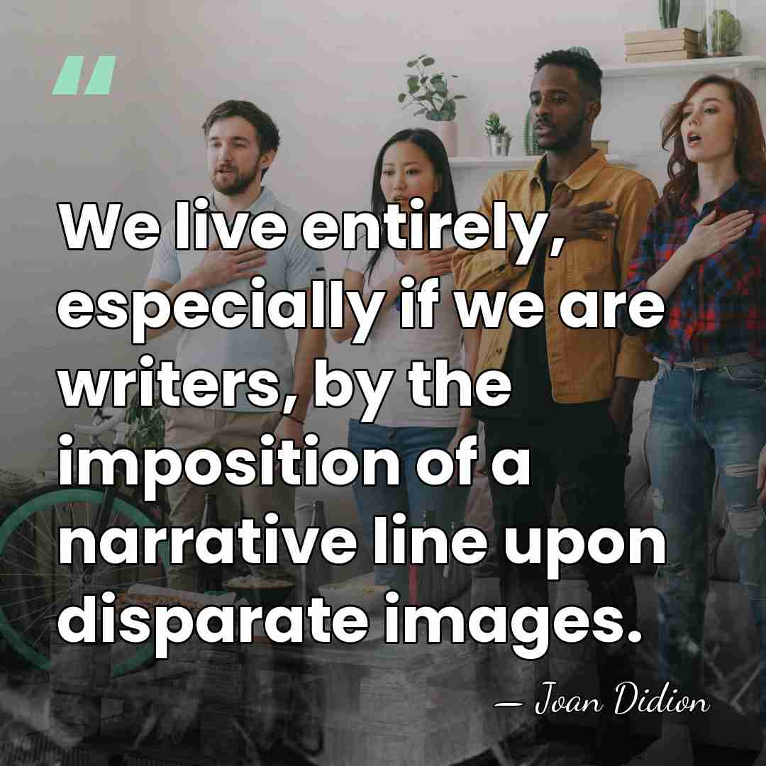 We live entirely, especially if we are writers, by the imposition of&hellip; - Joan Didion