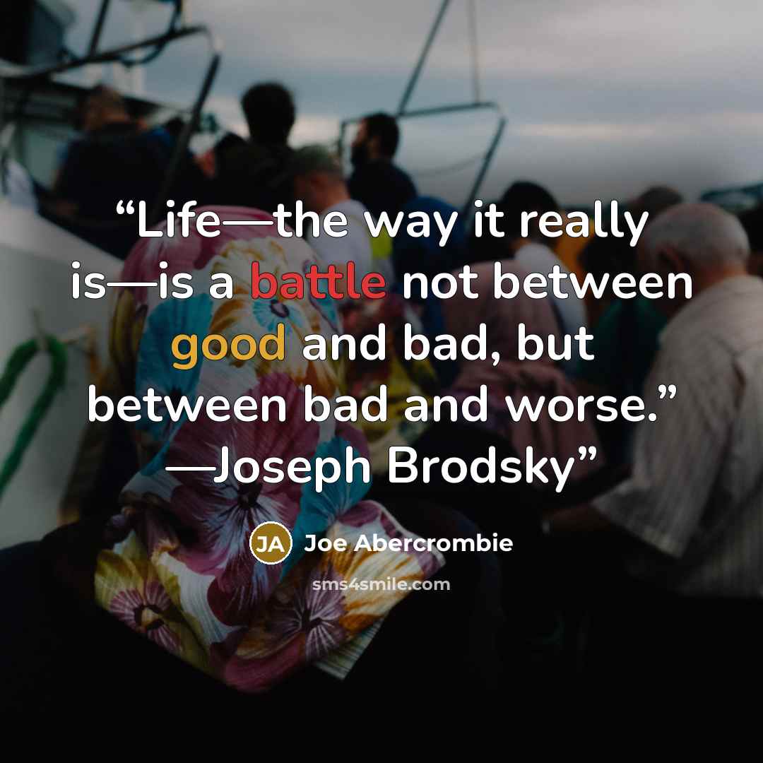 “Life—the way it really is—is a battle not between good and bad, but between bad and worse.” —Joseph Brodsky” quote by Joe Abercrombie