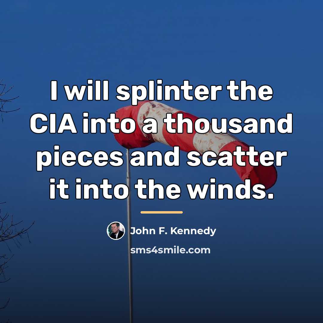 “I will splinter the CIA into a thousand pieces and…” quote by John F. Kennedy