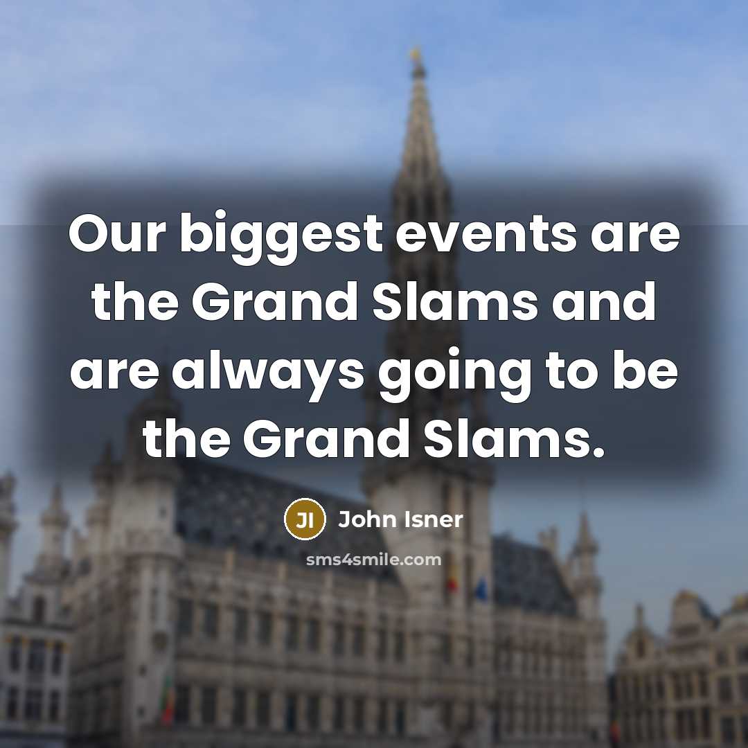 “Our biggest events are the Grand Slams and are always…” quote by John Isner