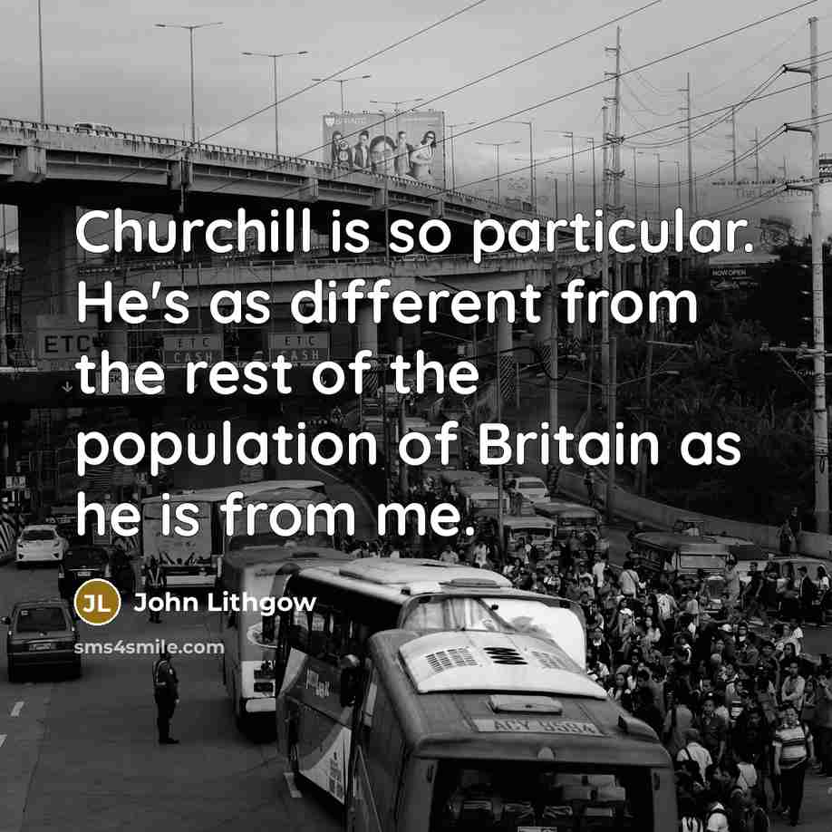 “Churchill is so particular. He's as different from the rest…” quote by John Lithgow