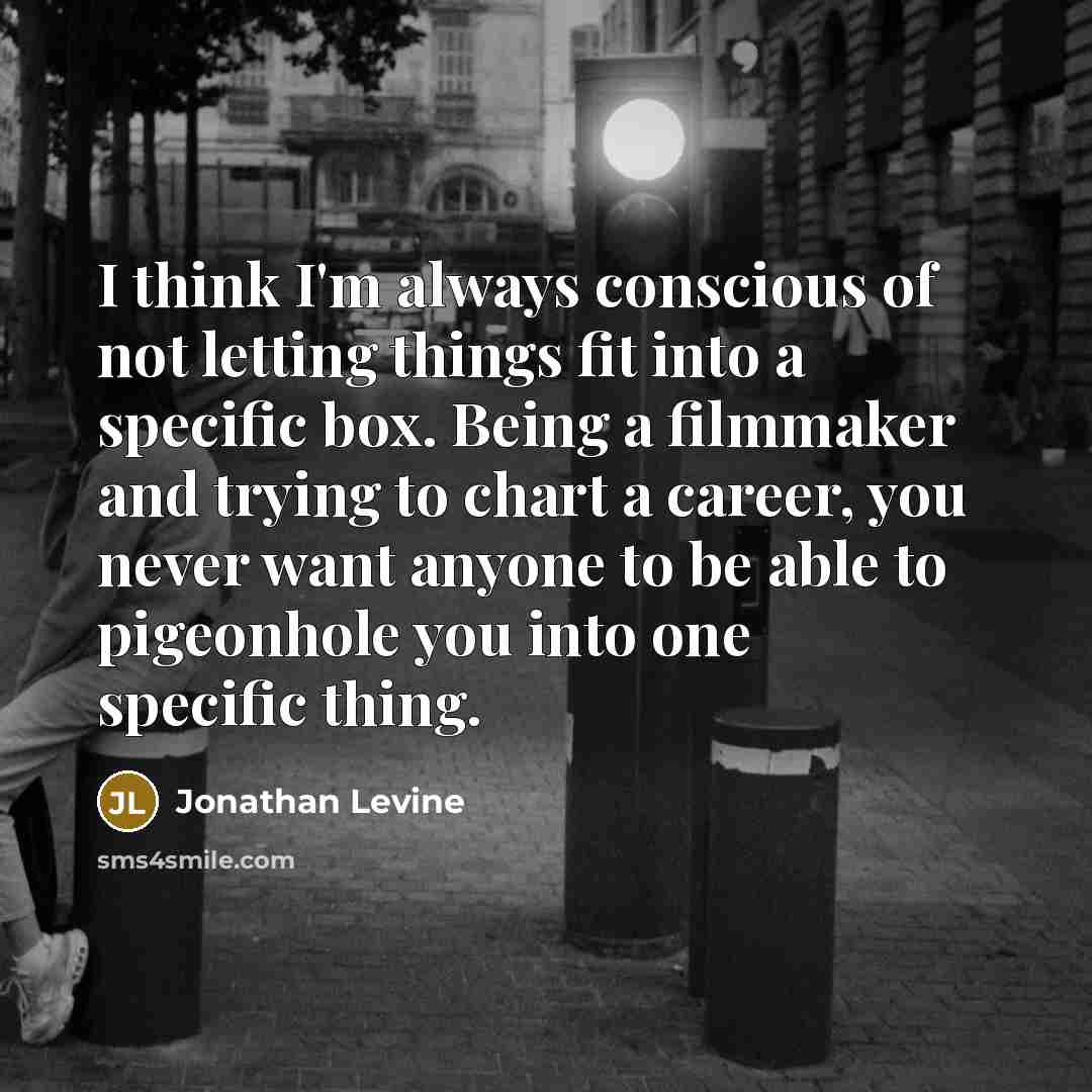 “I think I'm always conscious of not letting things fit…” quote by Jonathan Levine