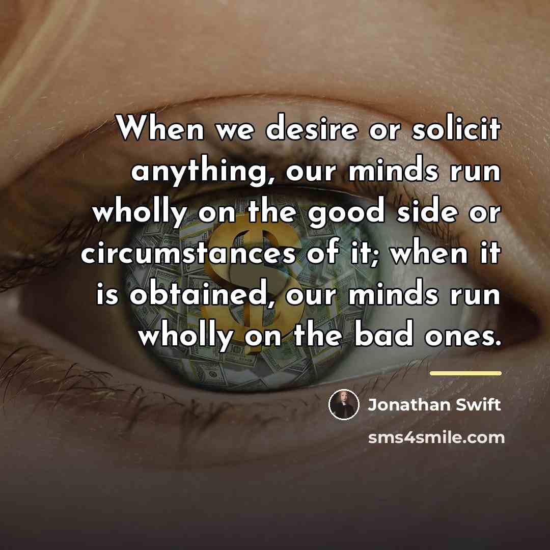 “When we desire or solicit anything, our minds run wholly…” quote by Jonathan Swift