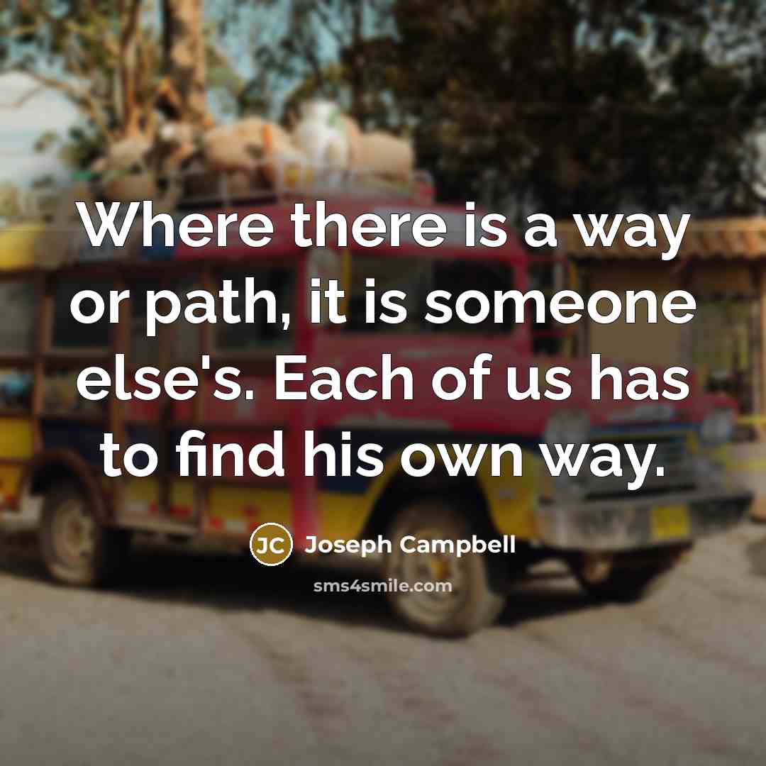 “Where there is a way or path, it is someone…” quote by Joseph Campbell