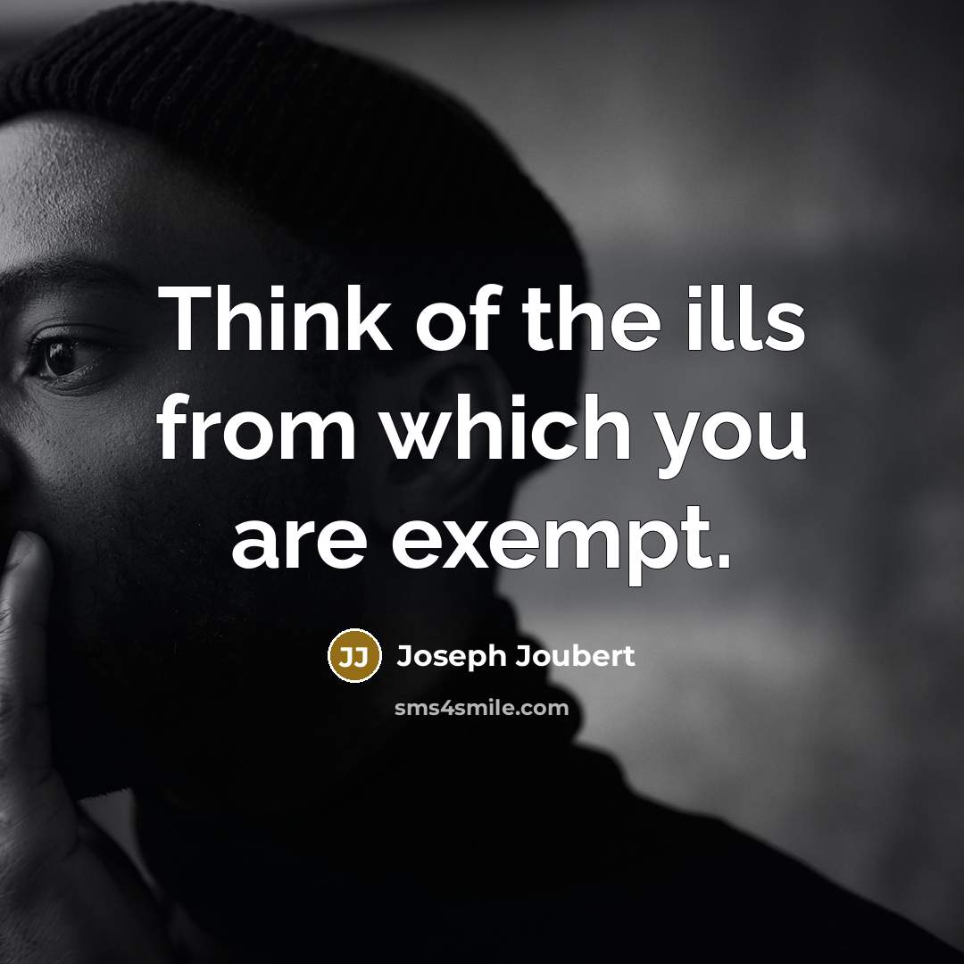 “Think of the ills from which you are exempt.…” quote by Joseph Joubert