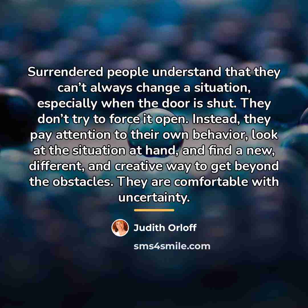 “Surrendered people understand that they can’t always change a situation,…” quote by Judith Orloff