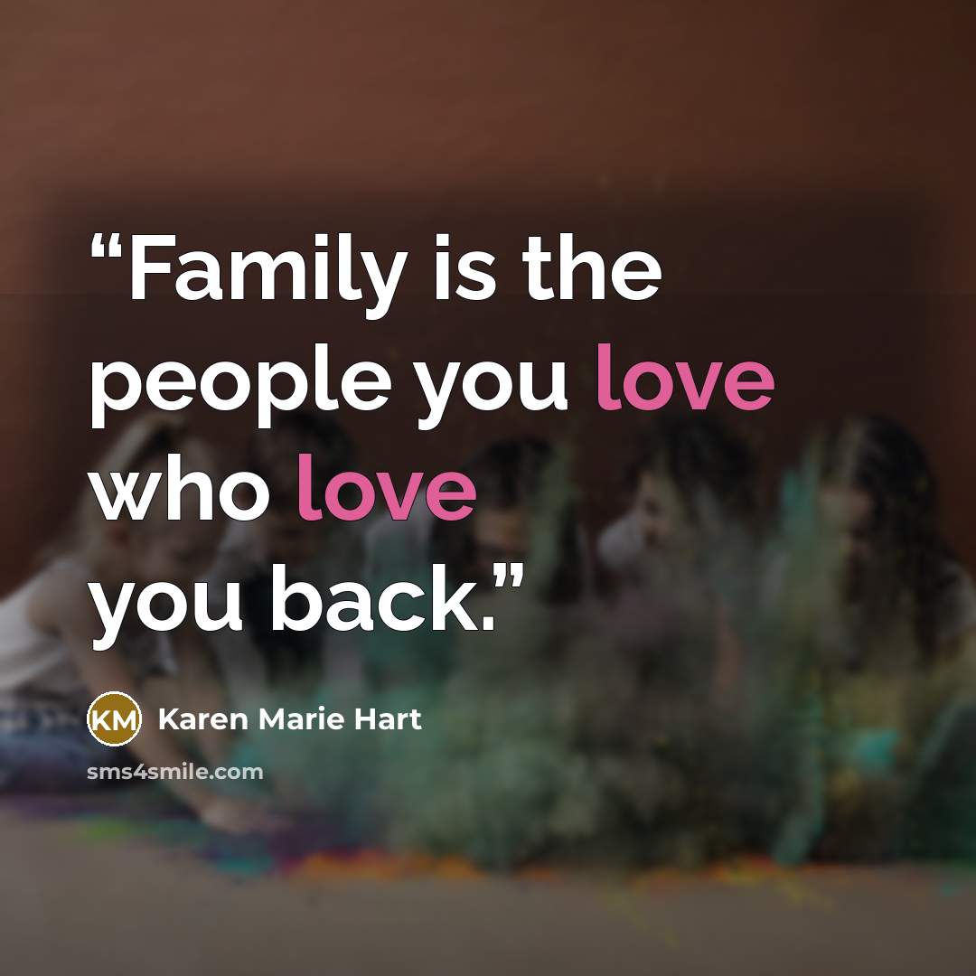 “Family is the people you love who love you back.” quote by Karen Marie Hart