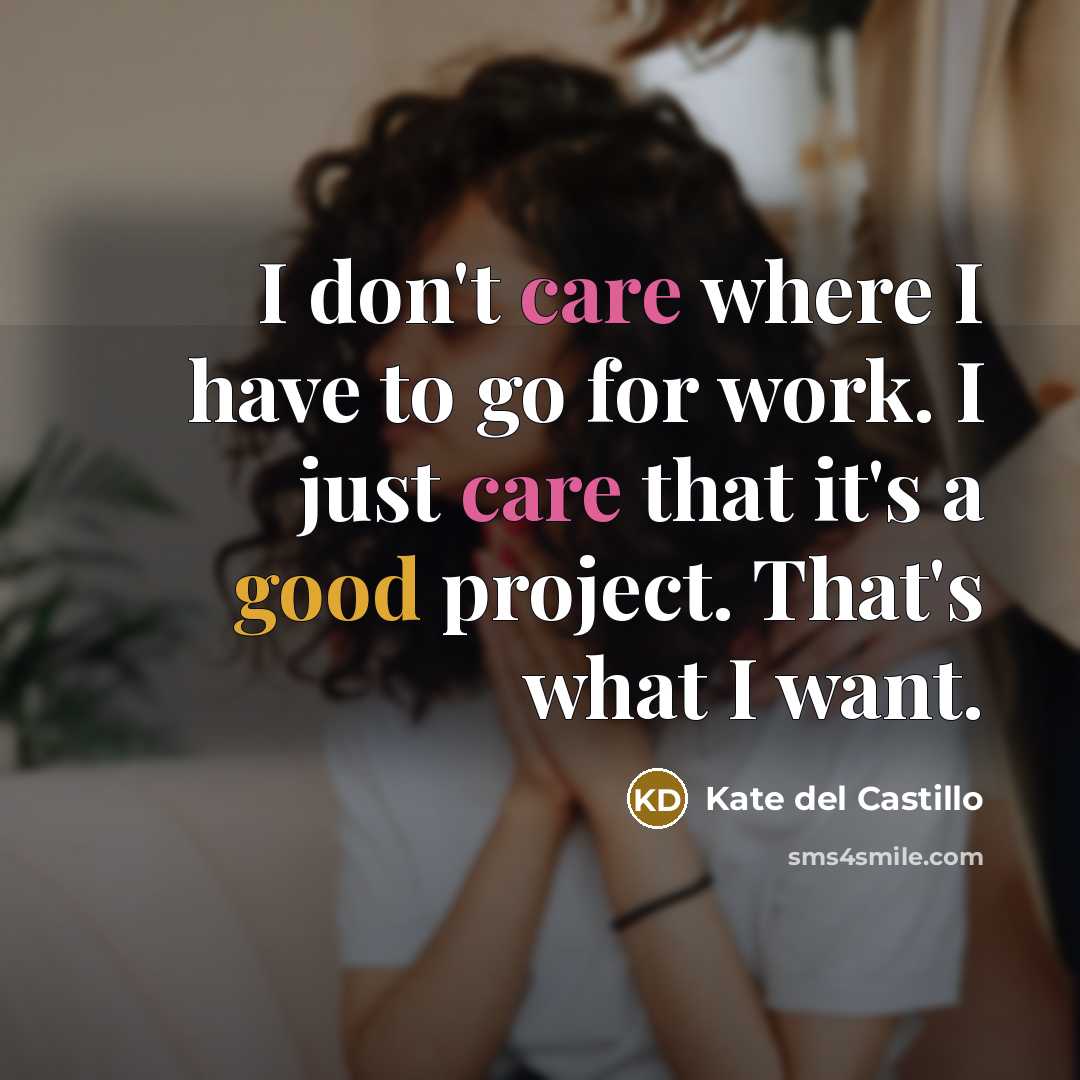“I don't care where I have to go for work.…” quote by Kate del Castillo