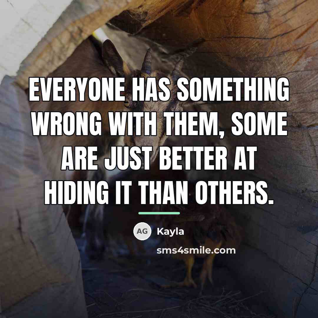 “Everyone has something wrong with them, some are just better…” quote by Kayla