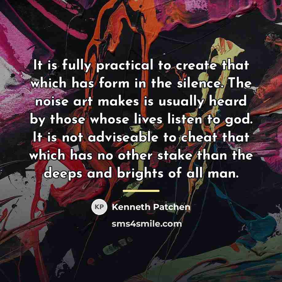 “It is fully practical to create that which has form…” quote by Kenneth Patchen
