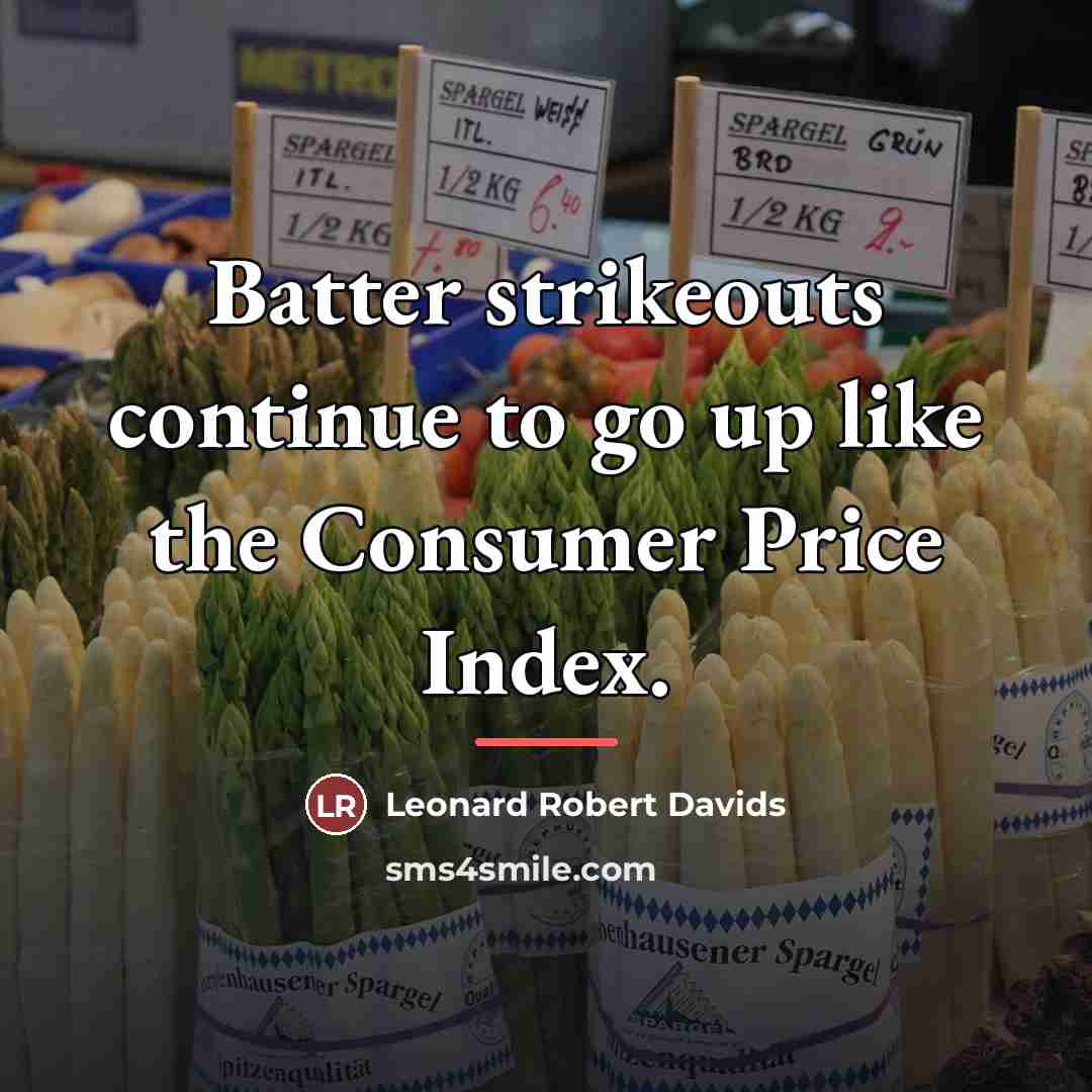 “Batter strikeouts continue to go up like the Consumer Price…” quote by Leonard Robert Davids