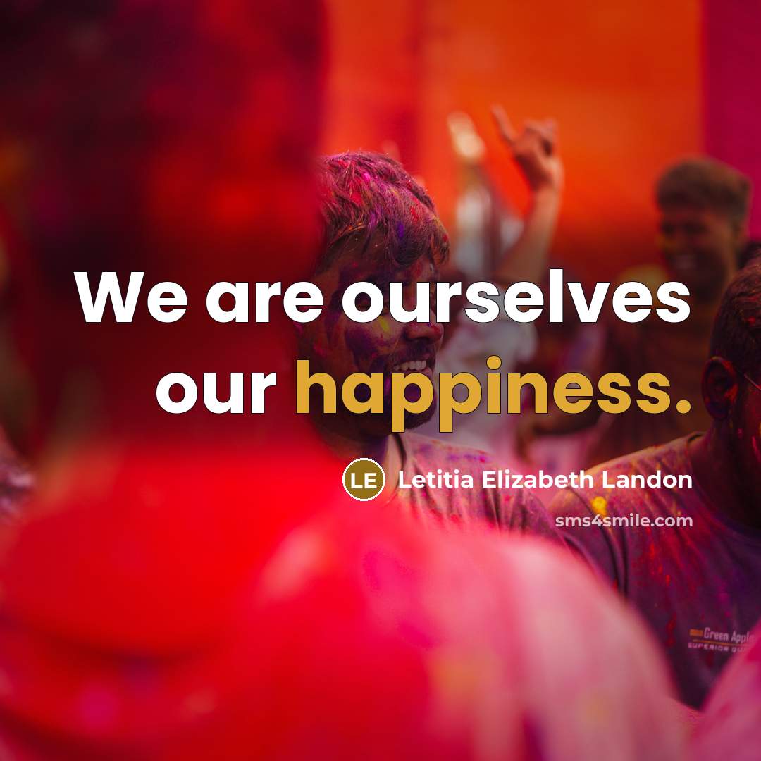 “We are ourselves our happiness.…” quote by Letitia Elizabeth Landon