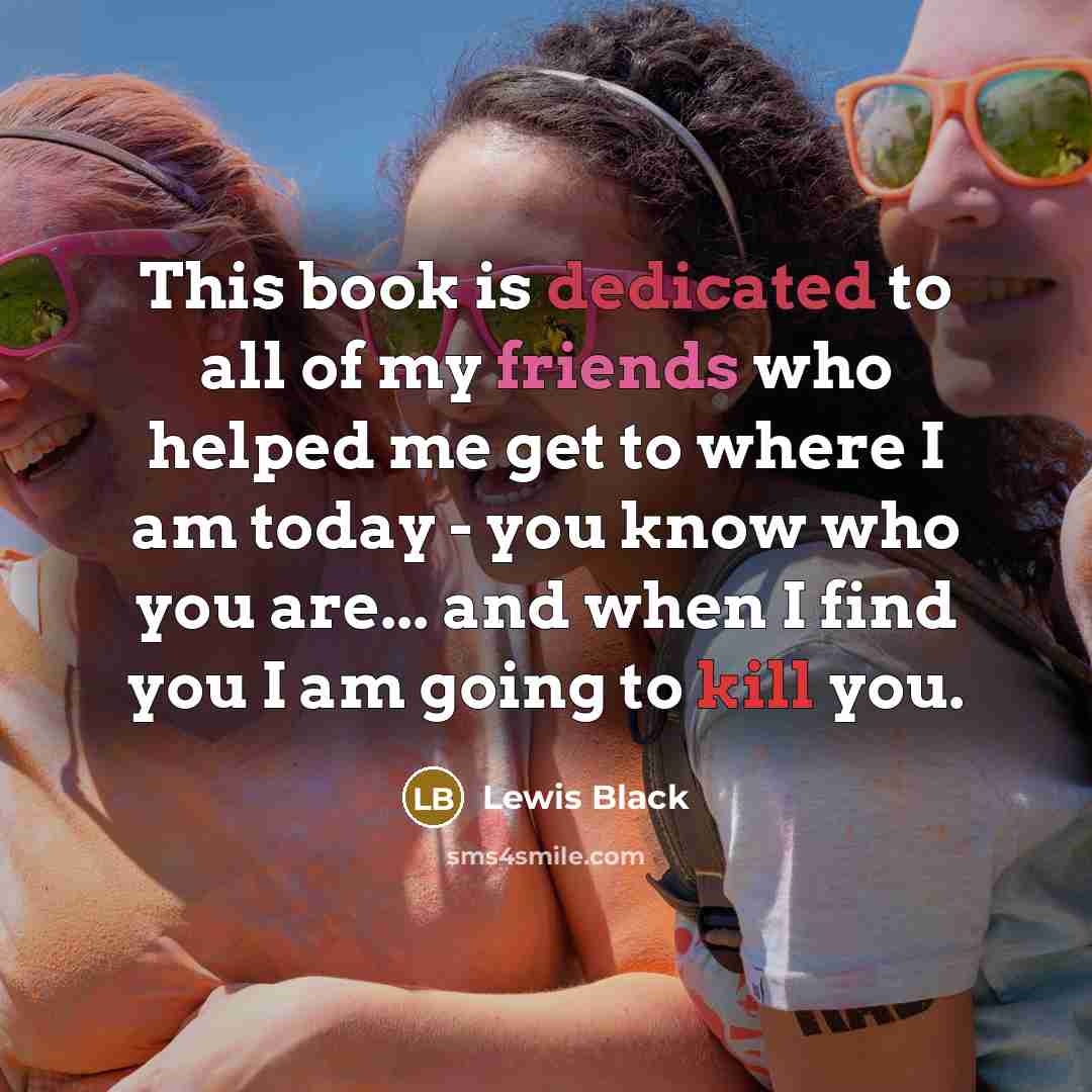 “This book is dedicated to all of my friends who…” quote by Lewis Black