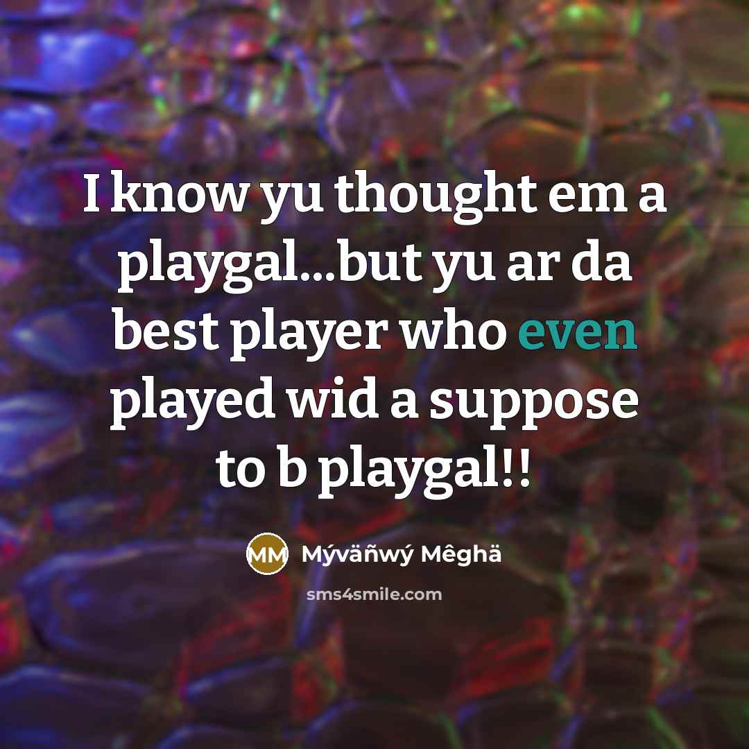 “I know yu thought em a playgal...but yu ar da best player who even played wid a suppose to b playgal!!” quote by Mýväñwý Mêghä