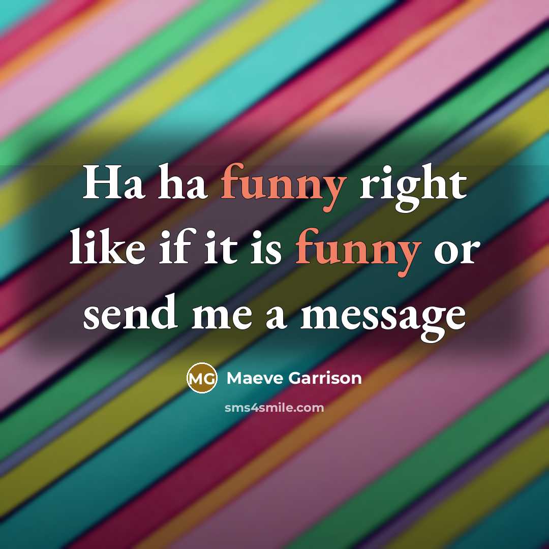 “Ha ha funny right like if it is funny or send me a message” quote by Maeve Garrison