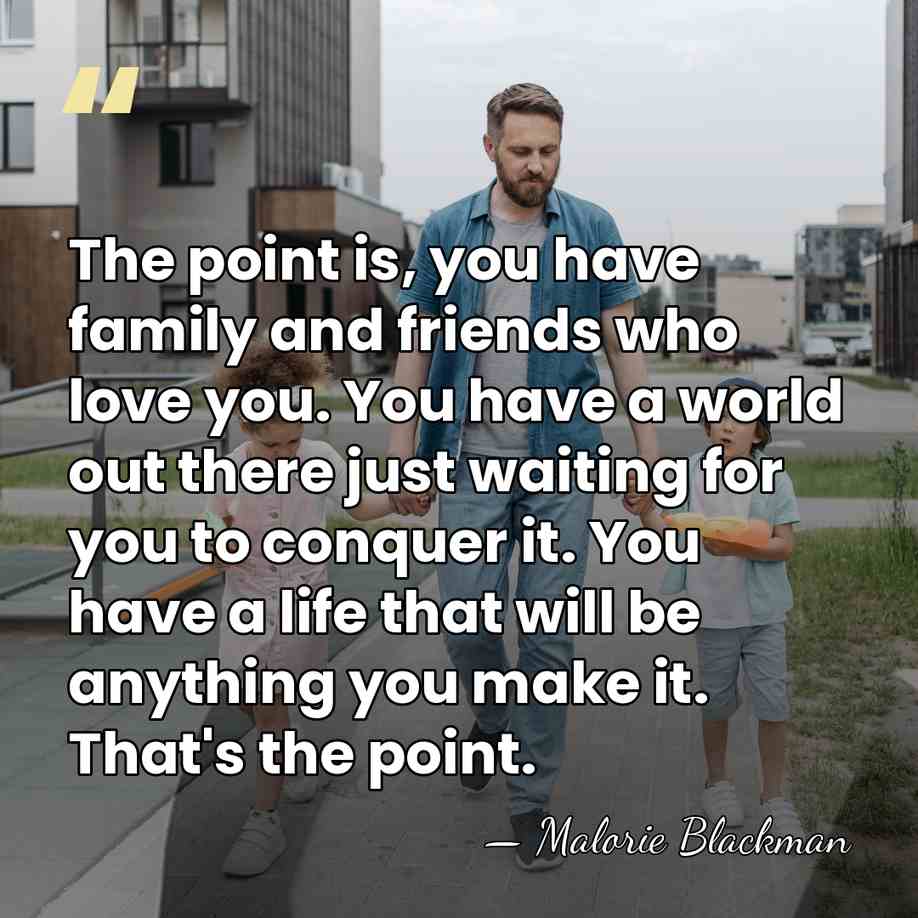 The point is, you have family and friends who love you. You&hellip; - Malorie Blackman