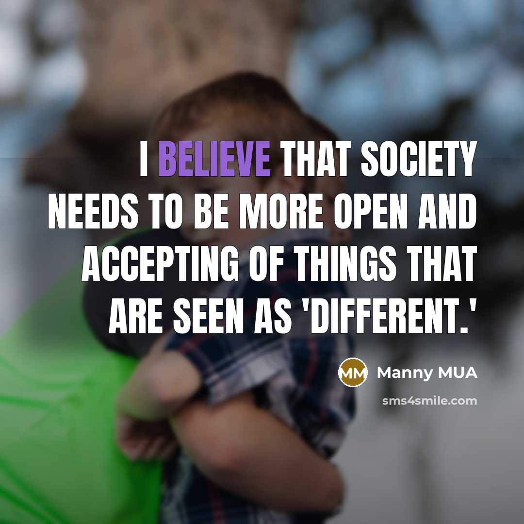“I believe that society needs to be more open and accepting of things that are seen as 'different.'” quote by Manny MUA