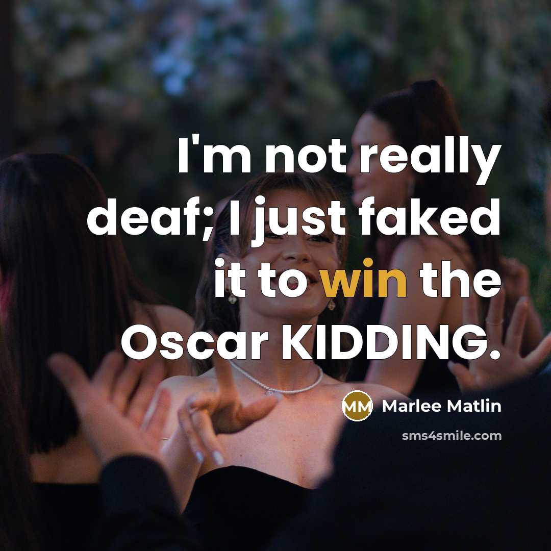 “I'm not really deaf; I just faked it to win…” quote by Marlee Matlin