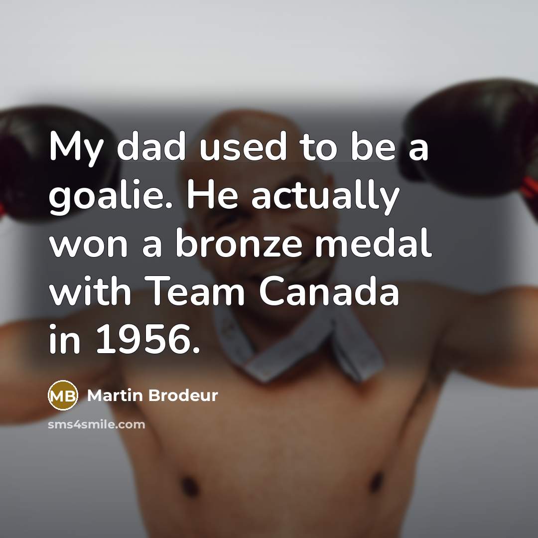 “My dad used to be a goalie. He actually won…” quote by Martin Brodeur