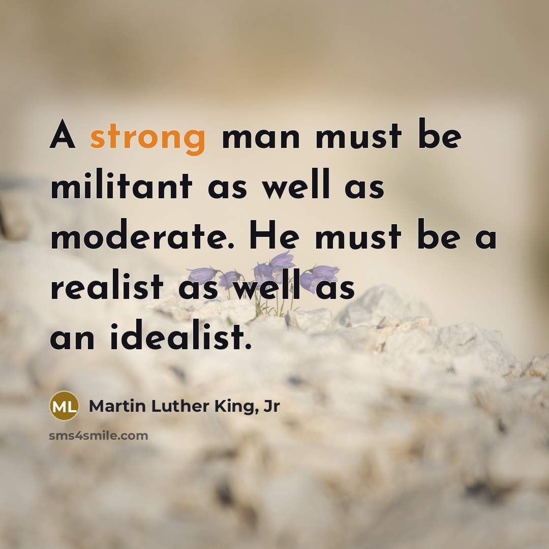 “A strong man must be militant as well as moderate.…” quote by Martin Luther King, Jr