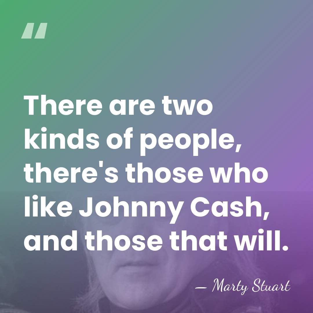 There are two kinds of people, there's those who like Johnny Cash,&hellip; - Marty Stuart
