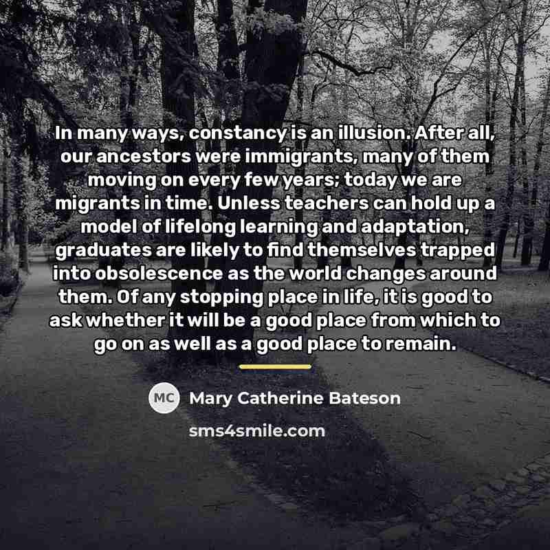 “In many ways, constancy is an illusion. After all, our…” quote by Mary Catherine Bateson