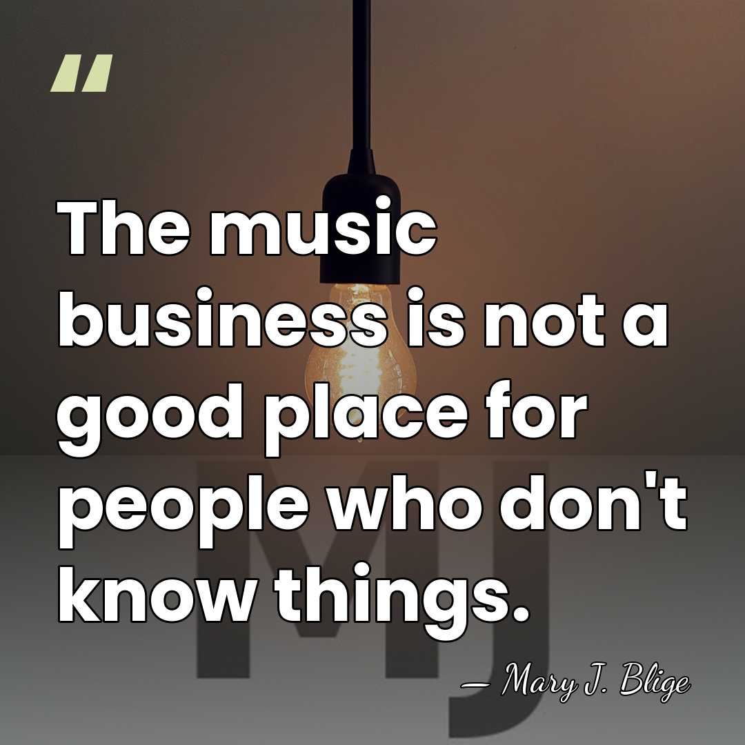 The music business is not a good place for people who don't&hellip; - Mary J. Blige