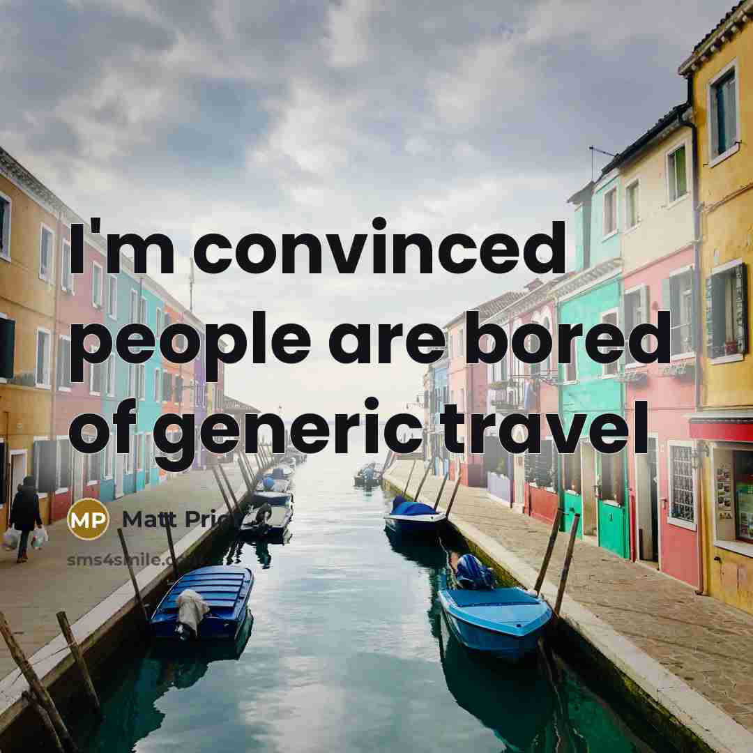 “I'm convinced people are bored of generic travel…” quote by Matt Prior